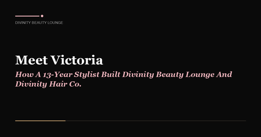 Meet Victoria: How A 13-Year Stylist Built Divinity Beauty Lounge And Divinity Hair Co. - Divinity Beauty Lounge, Gilbert AZ